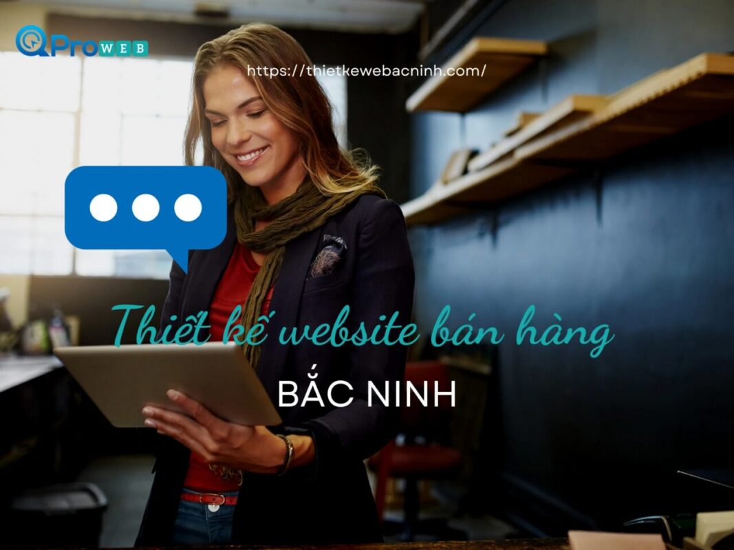 Thiết kế web bán hàng tại Bắc Ninh – Giải pháp kinh doanh online hiệu quả